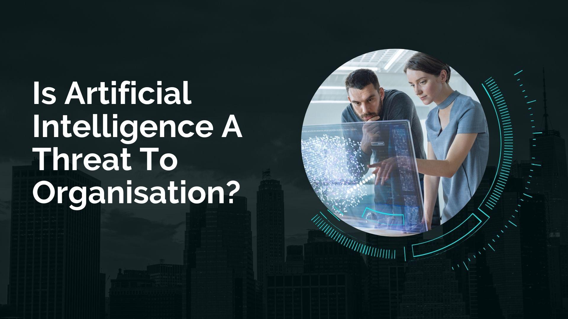 Is Artificial Intelligence A Threat To Organisation?