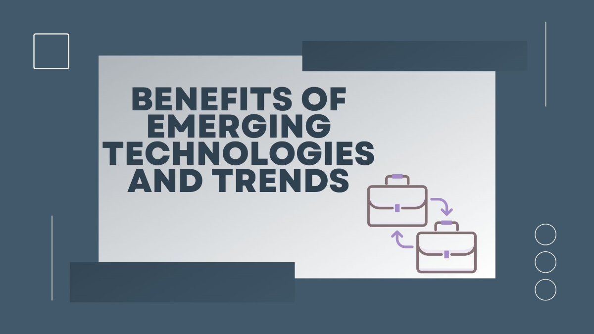 Benefits of Emerging Technologies and Trends